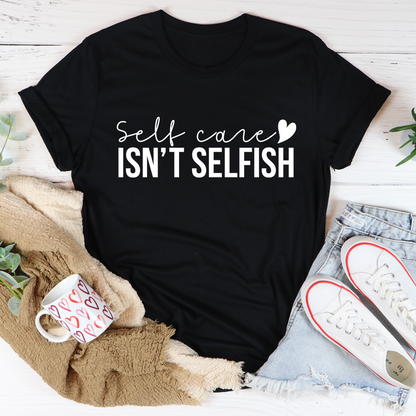 Self Care Isn't Selfish T-Shirt