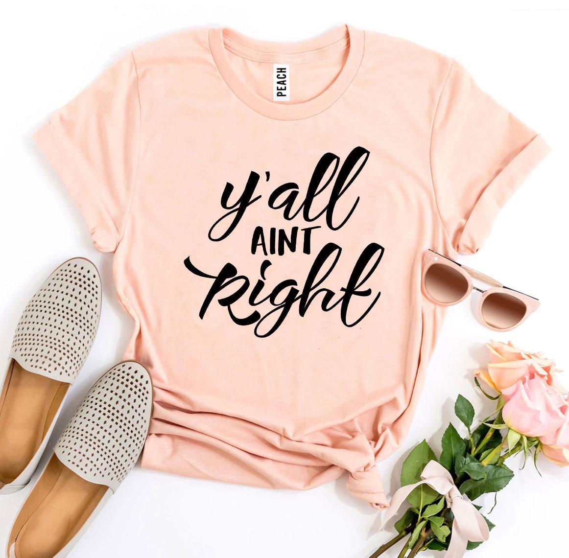 Y'all Aint Right T-Shirt